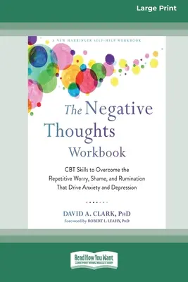 The Negative Thoughts Workbook: The Negative Thoughts Workbook: CBT dovednosti k překonání opakujících se obav, studu a přemítání, které vyvolávají úzkost a depresi [16pt Large Print - The Negative Thoughts Workbook: CBT Skills to Overcome the Repetitive Worry, Shame, and Rumination That Drive Anxiety and Depression [16pt Large Print