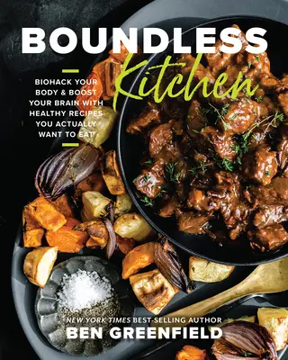 Kuchyně bez hranic: Biohack vašeho těla a posílení mozku pomocí zdravých receptů, které budete chtít jíst. - Boundless Kitchen: Biohack Your Body & Boost Your Brain with Healthy Recipes You Actually Want to Eat
