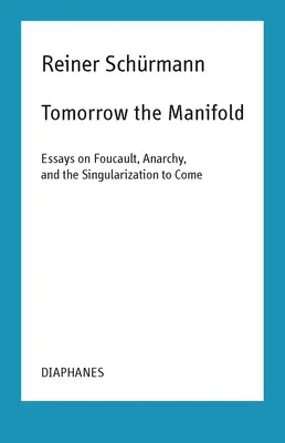 Zítřek v manifestaci: Eseje o Foucaultovi, anarchii a budoucí singularizaci - Tomorrow the Manifold: Essays on Foucault, Anarchy, and the Singularization to Come