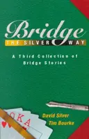 Bridž po stříbrném způsobu: Třetí sbírka bridžových příběhů - Bridge the Silver Way: A Third Collection of Bridge Stories