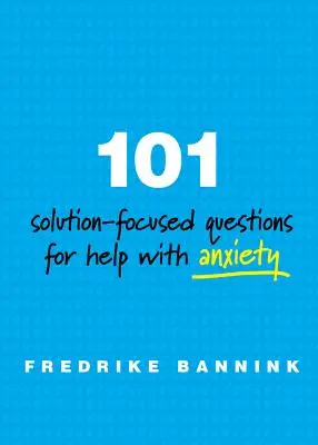 101 otázek zaměřených na řešení pro pomoc s úzkostí - 101 Solution-Focused Questions for Help with Anxiety
