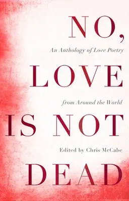 Ne, láska není mrtvá: Antologie milostné poezie z celého světa - No, Love Is Not Dead: An Anthology of Love Poetry from Around the World