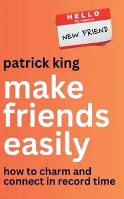 Získejte přátele snadno: Jak okouzlit a navázat kontakt v rekordně krátkém čase - Make Friends Easily: How to Charm and Connect in Record Time