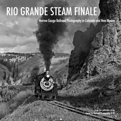 Rio Grande Steam Finale: Fotografie úzkorozchodných železnic v Coloradu a Novém Mexiku - Rio Grande Steam Finale: Narrow Gauge Railroad Photography in Colorado and New Mexico