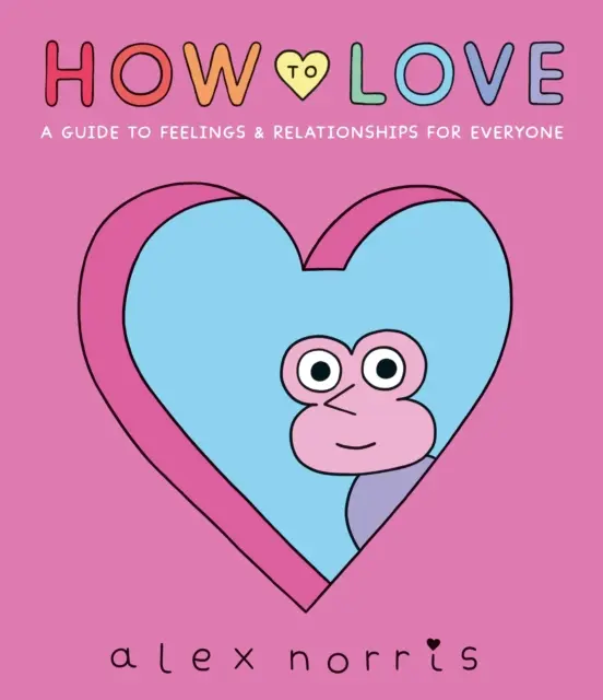 Jak milovat: Průvodce city a vztahy pro každého - How to Love: A Guide to Feelings & Relationships for Everyone