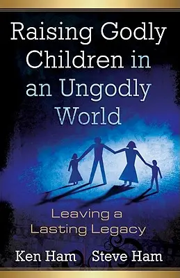 Výchova zbožných dětí v bezbožném světě: Zanechání trvalého dědictví - Raising Godly Children in an Ungodly World: Leaving a Lasting Legacy