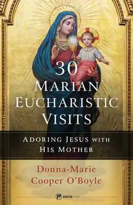 30 mariánských eucharistických návštěv: Klanění se Ježíši s jeho Matkou - 30 Marian Eucharistic Visits: Adoring Jesus with His Mother
