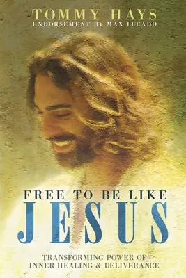 Free To Be Like Jesus - Transforming Power of Inner Healing & Deliverance (Svobodní být jako Ježíš - proměňující moc vnitřního uzdravení a osvobození) - Free To Be Like Jesus - Transforming Power of Inner Healing & Deliverance