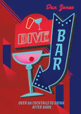 Dive Bar: Dive Bar: více než 50 koktejlů, které se pijí po setmění. - Dive Bar: Over 50 Cocktails to Drink After Dark