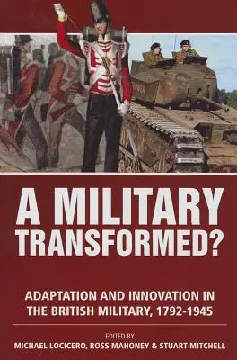Proměněná armáda? Přizpůsobení a inovace v britské armádě v letech 1792-1945 - A Military Transformed?: Adaptation and Innovation in the British Military, 1792-1945