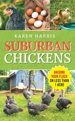 Kuřata z předměstí: Chov slepic na ploše menší než jeden akr: Jak chovat slepice? - Suburban Chickens: Raising Your Flock on Less Than One Acre