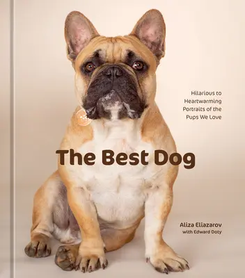 Nejlepší pes: Veselé až srdceryvné portréty štěňat, která milujeme - The Best Dog: Hilarious to Heartwarming Portraits of the Pups We Love