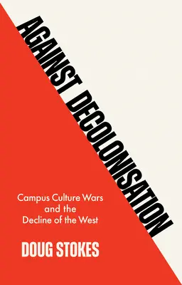 Proti dekolonizaci: Kulturní války na univerzitách a úpadek Západu - Against Decolonisation: Campus Culture Wars and the Decline of the West