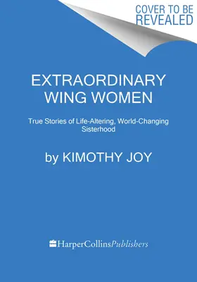 Výjimečné ženy s křídly: Příběhy o sesterství, které mění život a svět. - Extraordinary Wing Women: True Stories of Life-Altering, World-Changing Sisterhood