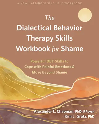 The Dialectical Behavior Therapy Skills Workbook for Shame (Pracovní kniha dovedností pro dialektickou behaviorální terapii studu): Příručka: Dbt dovednosti pro zvládnutí bolestivých emocí a překonání studu - The Dialectical Behavior Therapy Skills Workbook for Shame: Powerful Dbt Skills to Cope with Painful Emotions and Move Beyond Shame