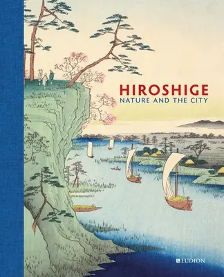 Hirošige: Hirošige: Příroda a město - Hiroshige: Nature and the City