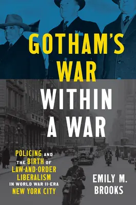 Gothamská válka ve válce: Policejní práce a zrod liberalismu práva a pořádku v New Yorku za druhé světové války - Gotham's War within a War: Policing and the Birth of Law-and-Order Liberalism in World War II-Era New York City