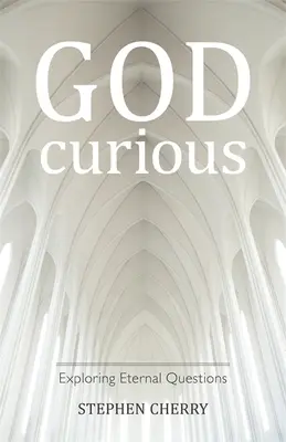 Zvědavost na Boha: Zkoumání věčných otázek - God-Curious: Exploring Eternal Questions