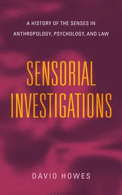 Smyslové vyšetřování: Dějiny smyslů v antropologii, psychologii a právu. - Sensorial Investigations: A History of the Senses in Anthropology, Psychology, and Law