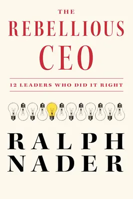 Vzpurný generální ředitel: 12 lídrů, kteří to udělali správně - The Rebellious CEO: 12 Leaders Who Did It Right