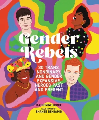 Genderoví rebelové: Hrdinové, kteří jsou trans, nebinární a genderově expanzivní: 30 trans, nebinárních a genderově expanzivních hrdinů z minulosti i současnosti - Gender Rebels: 30 Trans, Nonbinary, and Gender Expansive Heroes Past and Present