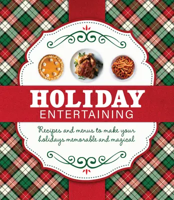 Prázdninová zábava: Recepty a jídelníčky, díky kterým budou vaše svátky nezapomenutelné a kouzelné - Holiday Entertaining: Recipes and Menus to Make Your Holidays Memorable and Magical