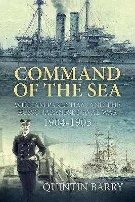 Velení na moři: William Pakenham a rusko-japonská námořní válka v letech 1904-1905 - Command of the Sea: William Pakenham and the Russo-Japanese Naval War 1904-1905