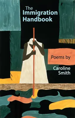 Příručka o přistěhovalectví: Poems by Caroline Smith - The Immigration Handbook: Poems by Caroline Smith