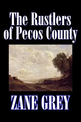 The Rustlers of Pecos County by Zane Grey, Beletrie, Western, Historický - The Rustlers of Pecos County by Zane Grey, Fiction, Westerns, Historical