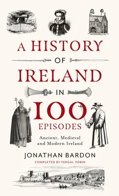 Dějiny Irska ve 100 epizodách: Irsko ve starověku, středověku a novověku - A History of Ireland in 100 Episodes: Ancient, Medieval and Modern Ireland