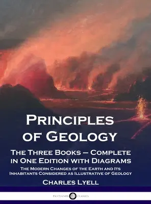 Principy geologie: Tři knihy - kompletní vydání se schématy; Moderní změny Země a jejích obyvatel s přihlédnutím k současnému stavu - Principles of Geology: The Three Books - Complete in One Edition with Diagrams; The Modern Changes of the Earth and Its Inhabitants Considere