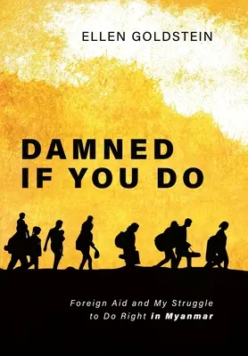 Prokletý, když to uděláš: Zahraniční pomoc a můj boj za správnou věc v Myanmaru - Damned If You Do: Foreign Aid and My Struggle to Do Right in Myanmar