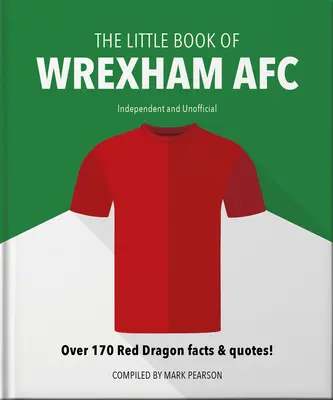 Malá kniha Wrexham Afc: Více než 170 faktů a citátů o červených dracích! - The Little Book of Wrexham Afc: Over 170 Red Dragon Facts & Quotes!