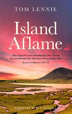 Ostrov v plamenech: Slavné probuzení v Lewisu, které se nikdy nekonalo, a slavné probuzení, které se konalo (Lewis & Harris 1949-52) - Island Aflame: The Famed Lewis Awakening That Never Occurred and the Glorious Revival That Did (Lewis & Harris 1949-52)