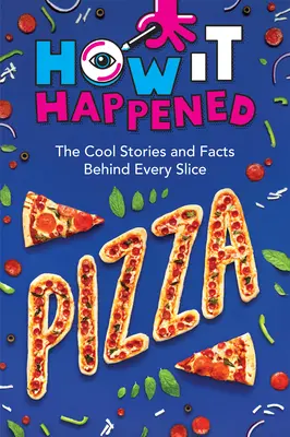 Jak se to stalo! Pizza: Za každým kouskem pizzy se skrývají zajímavé příběhy a fakta. - How It Happened! Pizza: The Cool Stories and Facts Behind Every Slice