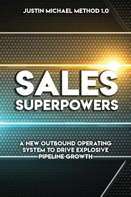 Prodejní superschopnosti: Nový operační systém pro odchozí zákazníky, který podpoří explozivní růst prodejního potrubí - Sales Superpowers: A New Outbound Operating System To Drive Explosive Pipeline Growth