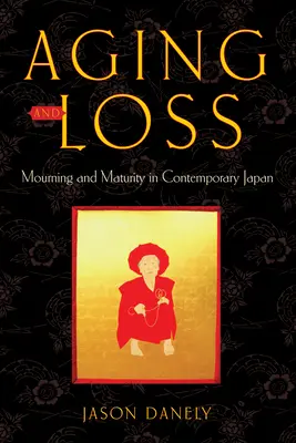 Stárnutí a ztráta: Truchlení a zralost v současném Japonsku - Aging and Loss: Mourning and Maturity in Contemporary Japan