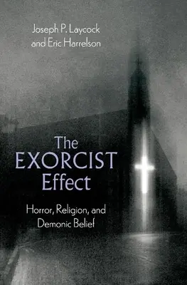 Efekt exorcisty: horor, náboženství a démonická víra - The Exorcist Effect: Horror, Religion, and Demonic Belief