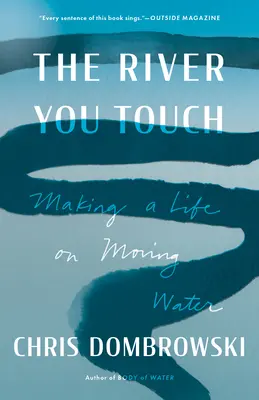 Řeka, které se dotýkáš: Řeka, které se dotkneš: Život na pohyblivé vodě (Making Life on Moving Water) - The River You Touch: Making a Life on Moving Water