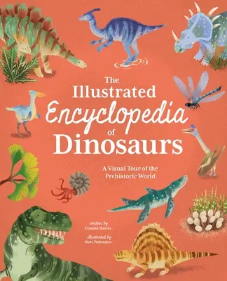 Ilustrovaná encyklopedie dinosaurů: Vizuální prohlídka prehistorického světa. - The Illustrated Encyclopedia of Dinosaurs: A Visual Tour of the Prehistoric World