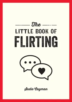 Malá kniha flirtování: Tipy a triky, které vám pomohou ovládnout umění lásky a svádění. - The Little Book of Flirting: Tips and Tricks to Help You Master the Art of Love and Seduction