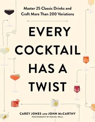 Každý koktejl má něco do sebe: Zvládněte 25 klasických nápojů a připravte více než 200 variací - Every Cocktail Has a Twist: Master 25 Classic Drinks and Craft More Than 200 Variations