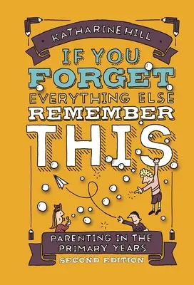 Pokud zapomenete na všechno ostatní, pamatujte na tohle: Rodičovství v prvních letech školní docházky - if You Forget Everything Else Remember This: Parenting in the Primary Years