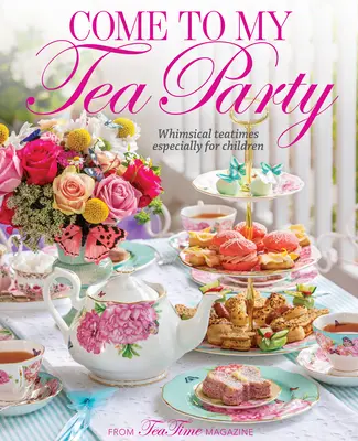 Přijďte na můj čajový dýchánek: Čajové dýchánky: Rozmarné čajové dýchánky speciálně pro děti. - Come to My Tea Party: Whimsical Teatimes Especially for Children
