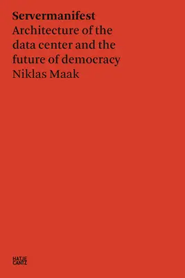 Niklas Maak: Servermanifest: Architektura datového centra a budoucnost demokracie - Niklas Maak: Servermanifest: Architecture of the Data Center and the Future of Democracy