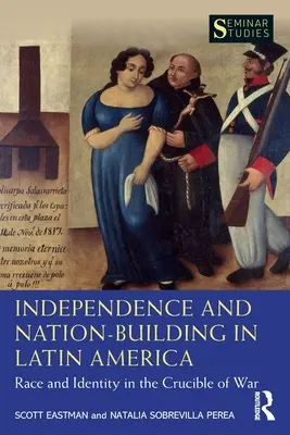 Nezávislost a budování státu v Latinské Americe: Rasa a identita ve válečném soukolí. - Independence and Nation-Building in Latin America: Race and Identity in the Crucible of War
