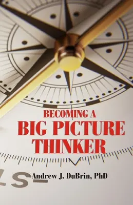 Stát se myslitelem s velkým rozhledem: Aniž bychom zanedbávali detaily - Becoming a Big Picture Thinker: Without Neglecting the Details
