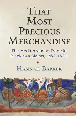 To nejcennější zboží: The Mediterranean Trade in Black Sea Slaves, 1260-1500 (Středomořský obchod s otroky v Černém moři, 1260-1500). - That Most Precious Merchandise: The Mediterranean Trade in Black Sea Slaves, 1260-1500