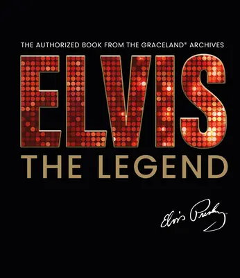 Elvis - Legenda: Autorizovaná kniha z oficiálního archivu Gracelandu - Elvis - The Legend: The Authorized Book from the Official Graceland Archive