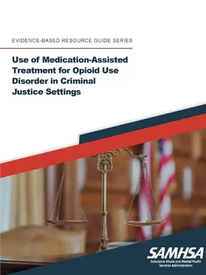 Využití medikamentózní léčby poruchy způsobené užíváním opioidů v prostředí trestní justice (Use of Medication-Assisted Treatment for Opioid Use Disorder in Criminal Justice Settings) - Use of Medication-Assisted Treatment for Opioid Use Disorder in Criminal Justice Settings